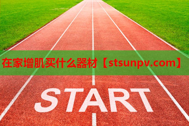 在家增肌买什么器材 在家增肌买什么器材