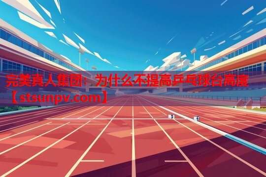 为什么不提高乒乓球台高度 为什么不提高乒乓球台高度