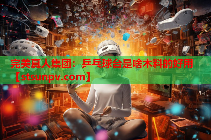 乒乓球台是啥木料的好用 乒乓球台是啥木料的好用