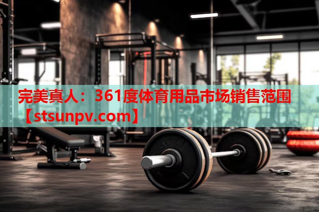 361度体育用品市场销售范围 361度体育用品市场销售范围