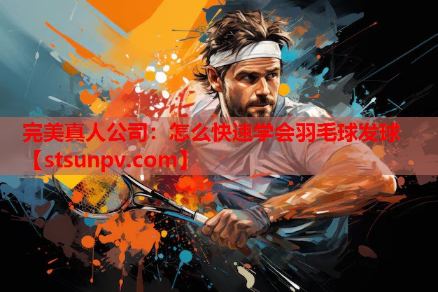 怎么快速学会羽毛球发球 怎么快速学会羽毛球发球
