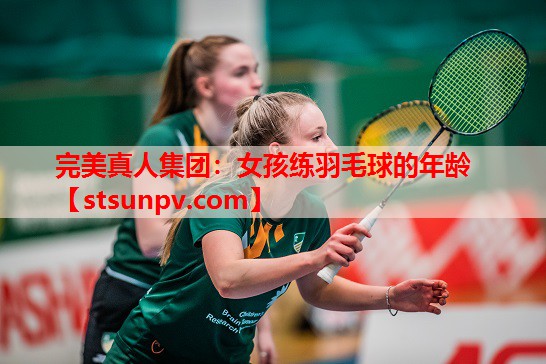 女孩练羽毛球的年龄 女孩练羽毛球的年龄
