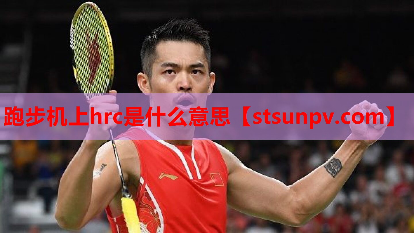 跑步机上hrc是什么意思 跑步机上hrc是什么意思